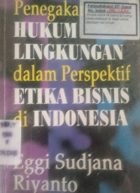 Penegakan Hukum Lingkungan Dalam Perspektif Etika Bisnis Di Indonesia