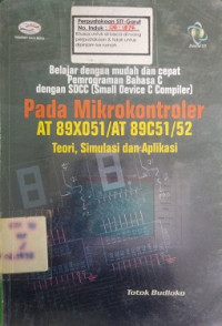 Belajar dengan mudah dan cepat pemrograman bahasa c dengan SDCC [small device c compirer] pada mikro kontroler AT 89X051 / AT 89 C51/52 TEORI,SIMULASI DAN APLIKASI