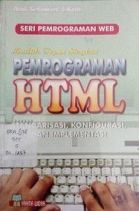 Seri Pemrograman Web: Mudah Tepat Singkat Pemrograman HTML Strandarisasi Konfigurasi Dan Implementasi