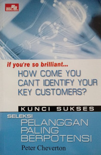 If You're So Brilliant How Come You Can't Identify Your Key Customers ?  : Kiat Suskes Seleksi Pelanggan Paling Berpotensi