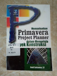 Memanfaatkan Primavera Project Planner Dalam Mengelola Proyek Kontruksi