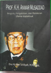 Prof.K.H. Anwar Musaddad: Biografi, Pengabdian, dan Pemikiran Ulama-Intelektual