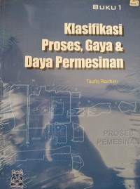 Proses Pemesinan buku 1 : Klasifikasi Proses, Gaya Dan Daya Pemesinan