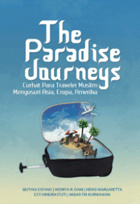 The Paradise Journeys: Curhatan Para Traveler Muslim Menyusuri Asia, Eropa, Amerika